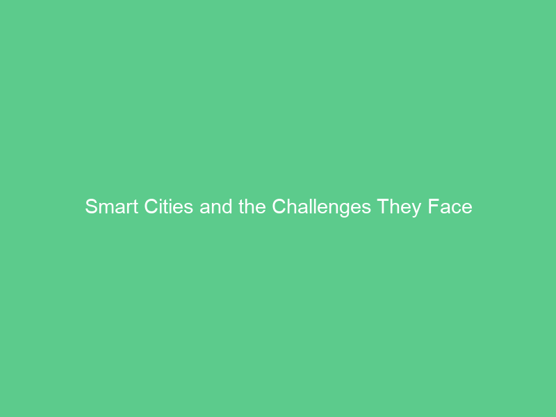 Smart Cities and the Challenges They Face