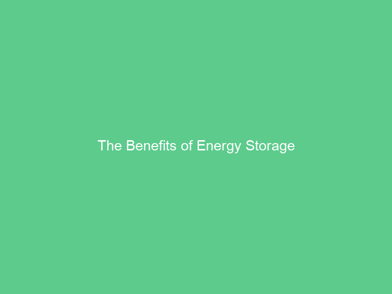 The Benefits of Energy Storage