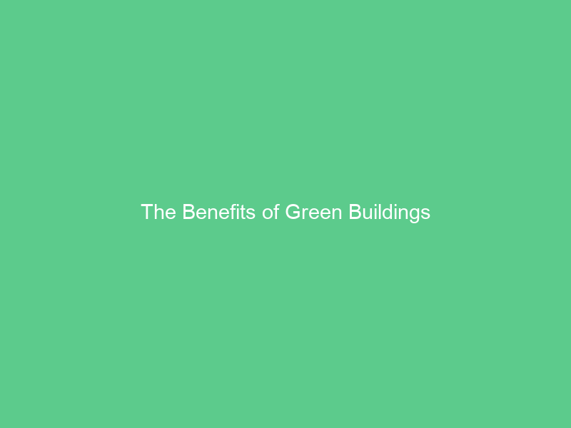 The Benefits of Green Buildings