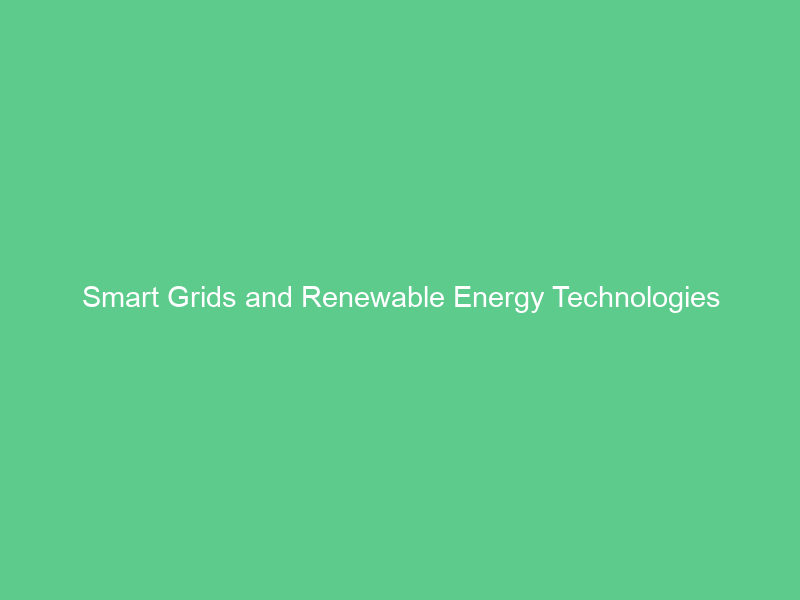 Smart Grids and Renewable Energy Technologies