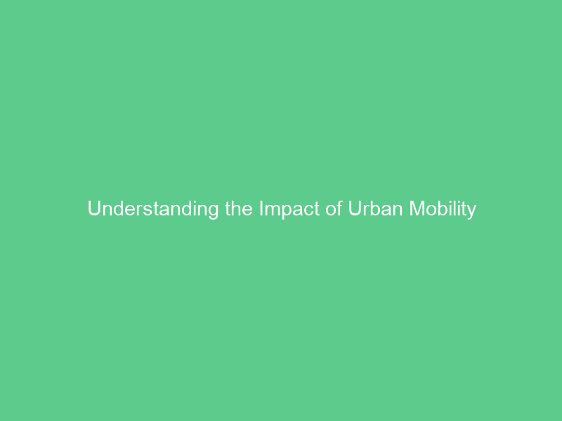 Understanding the Impact of Urban Mobility
