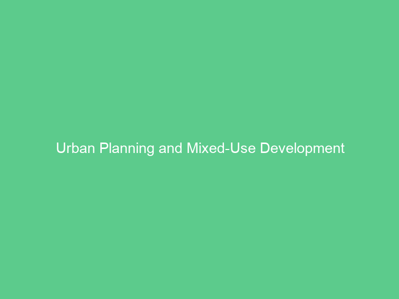 Urban Planning and Mixed-Use Development