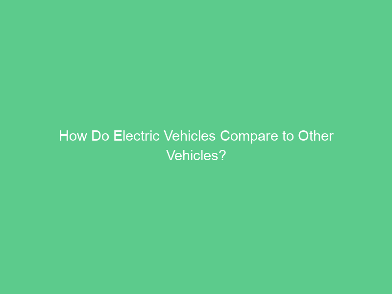 How Do Electric Vehicles Compare to Other Vehicles?