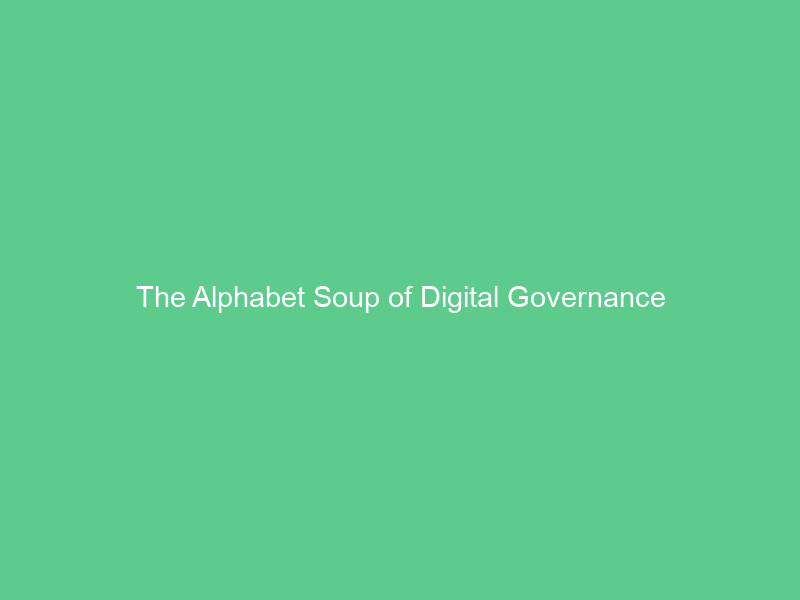 The Alphabet Soup of Digital Governance