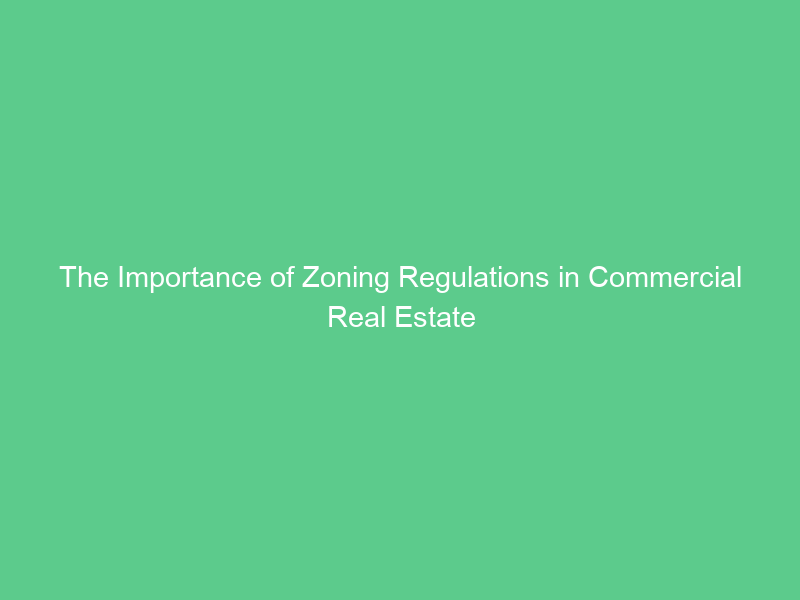The Importance of Zoning Regulations in Commercial Real Estate
