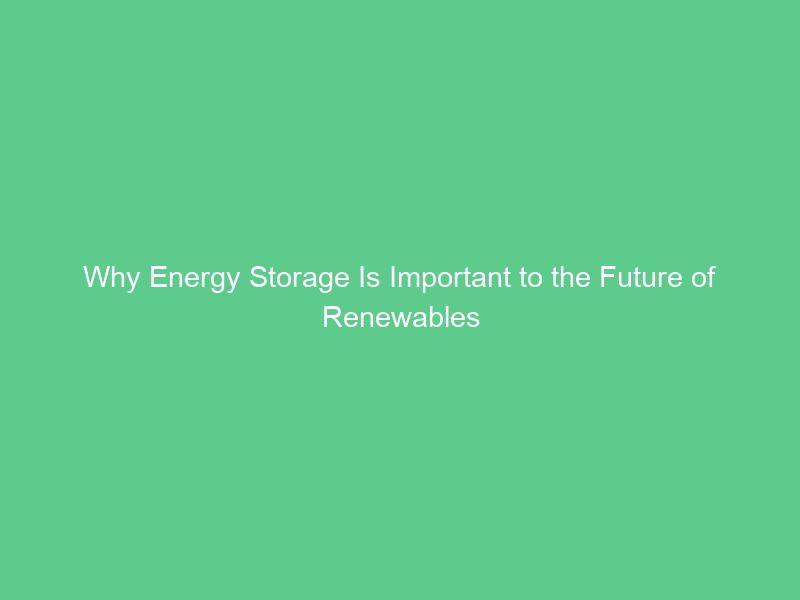 Why Energy Storage Is Important to the Future of Renewables