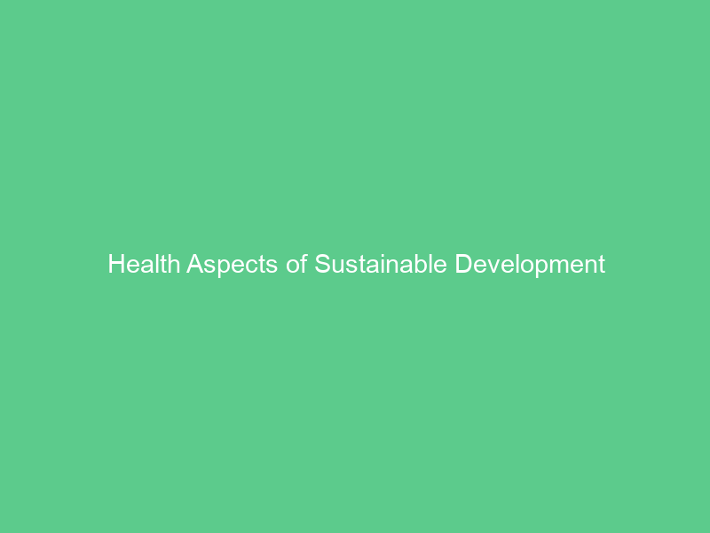 Health Aspects of Sustainable Development
