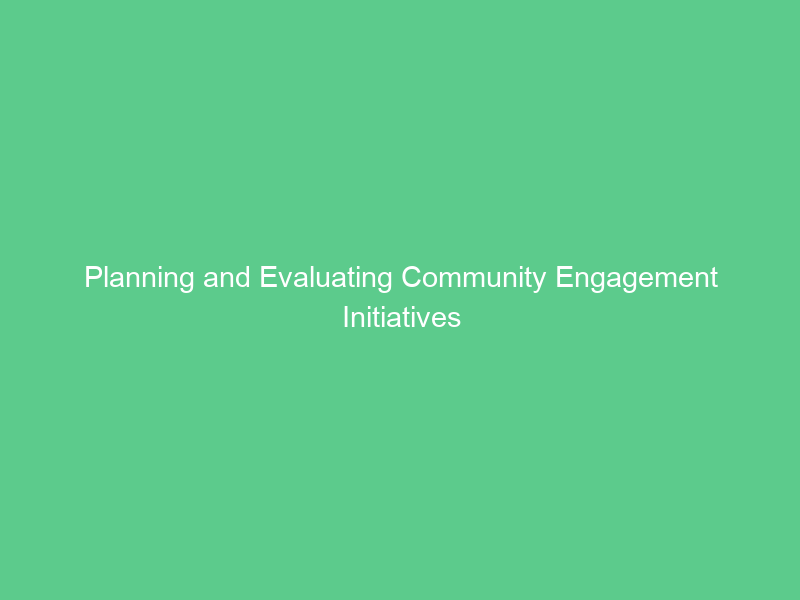Planning and Evaluating Community Engagement Initiatives