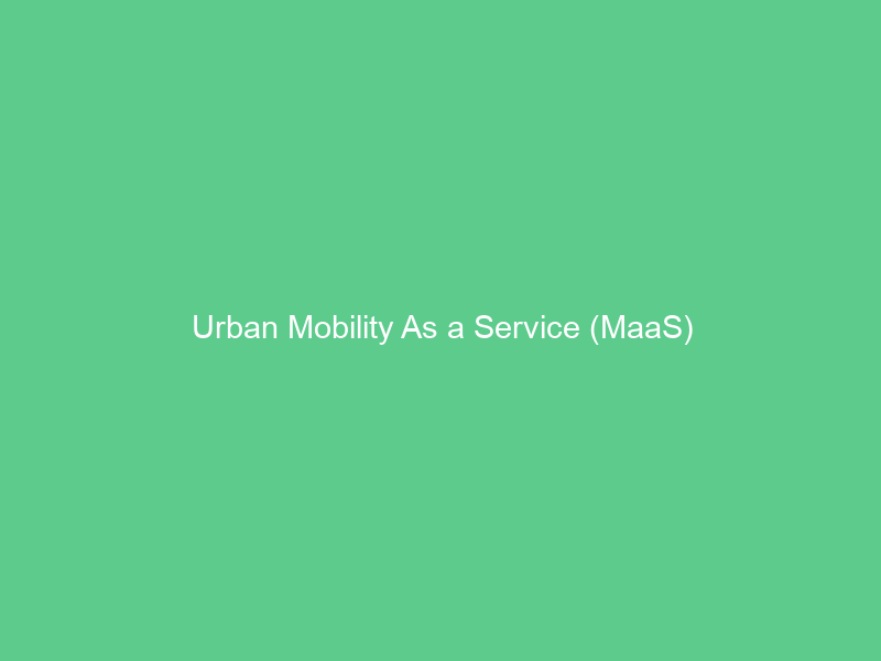 Urban Mobility As a Service (MaaS)