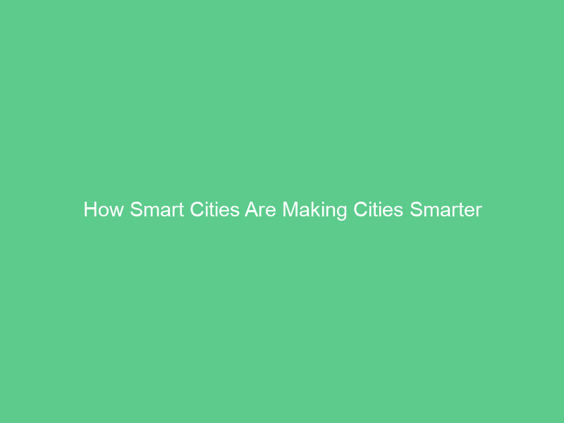 How Smart Cities Are Making Cities Smarter