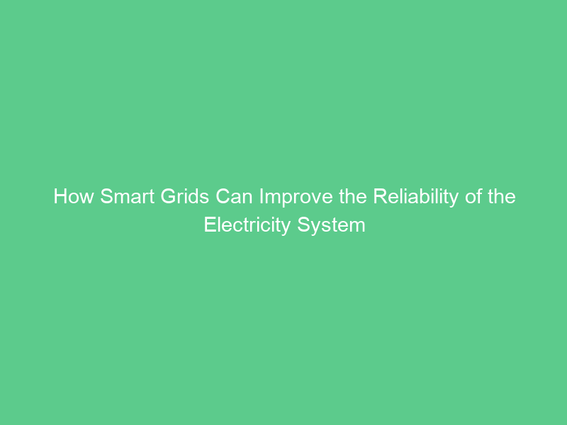 How Smart Grids Can Improve the Reliability of the Electricity System