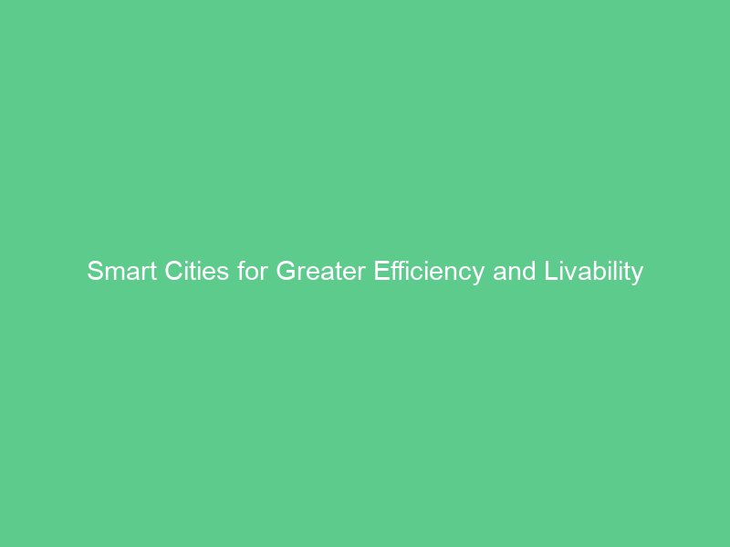 Smart Cities for Greater Efficiency and Livability