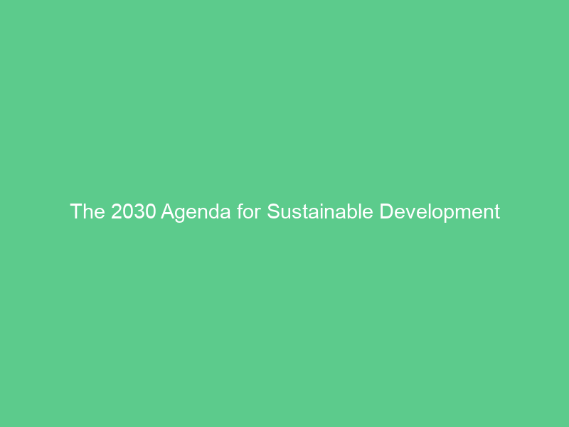 The 2030 Agenda for Sustainable Development
