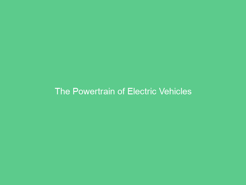 The Powertrain of Electric Vehicles