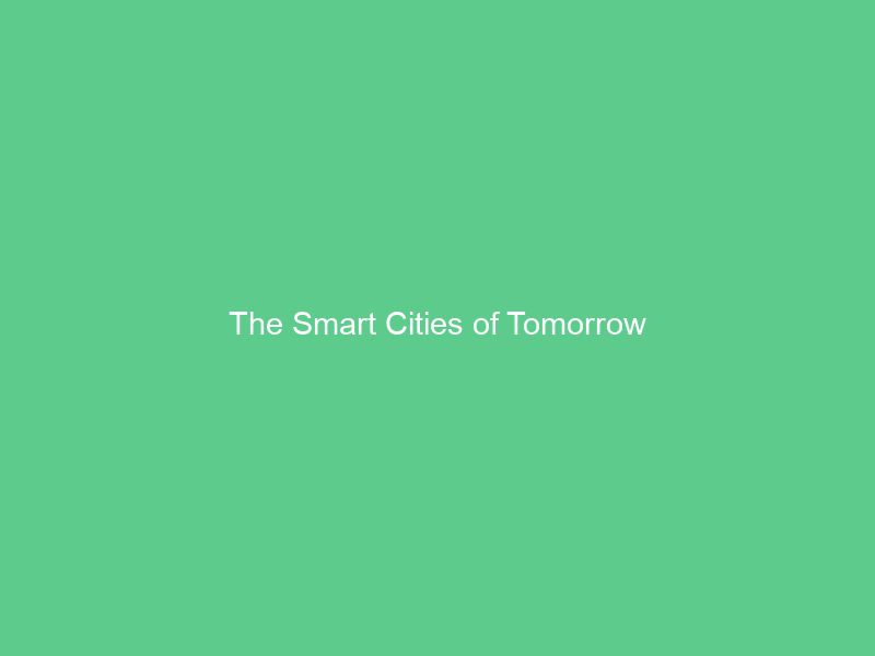 The Smart Cities of Tomorrow