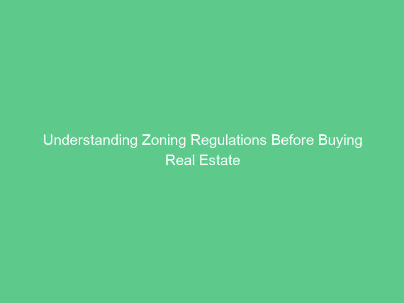 Understanding Zoning Regulations Before Buying Real Estate