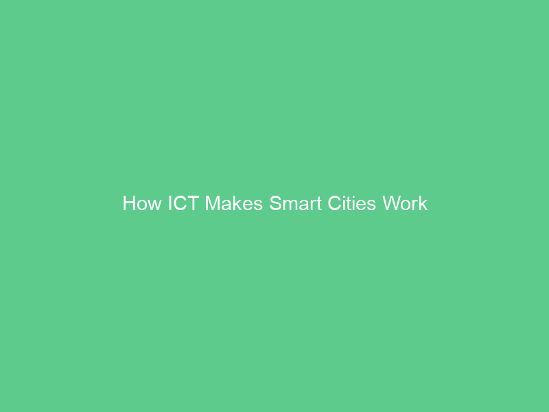 How ICT Makes Smart Cities Work