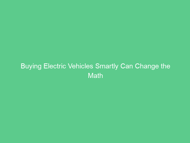 Buying Electric Vehicles Smartly Can Change the Math