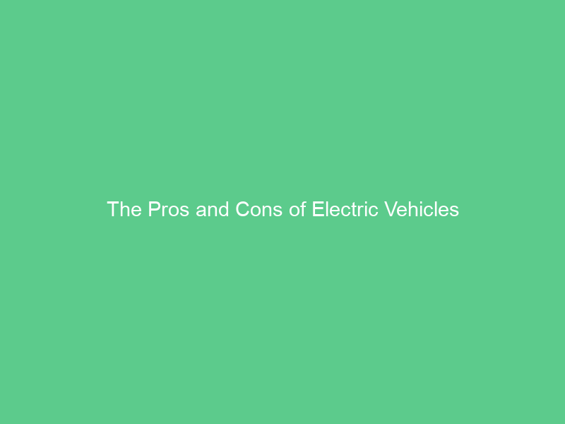 The Pros and Cons of Electric Vehicles