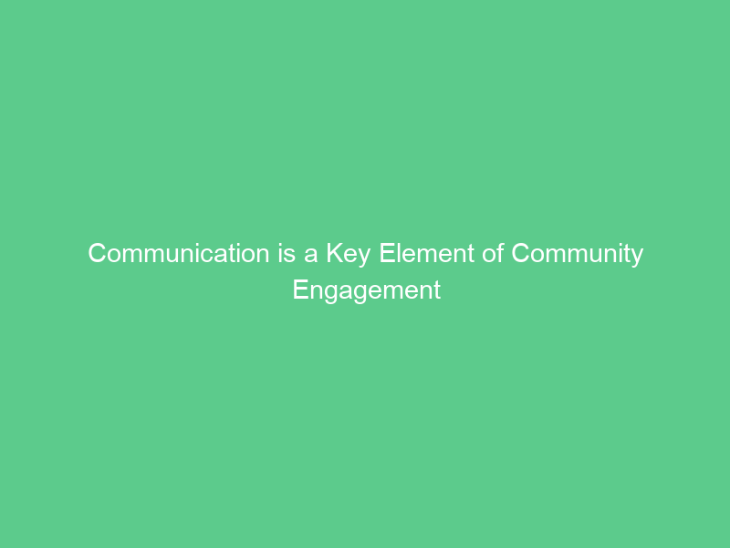 Communication is a Key Element of Community Engagement