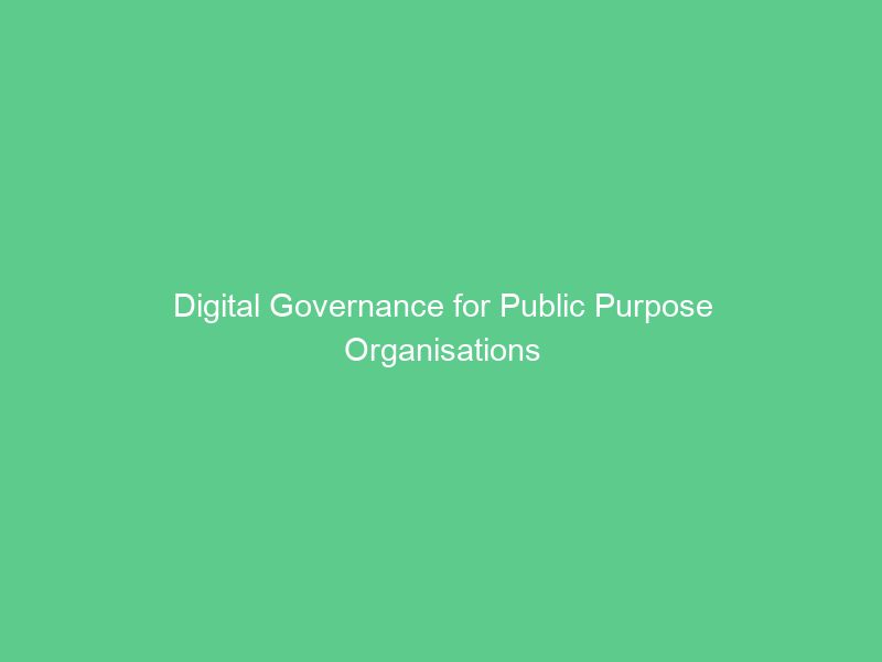 Digital Governance for Public Purpose Organisations