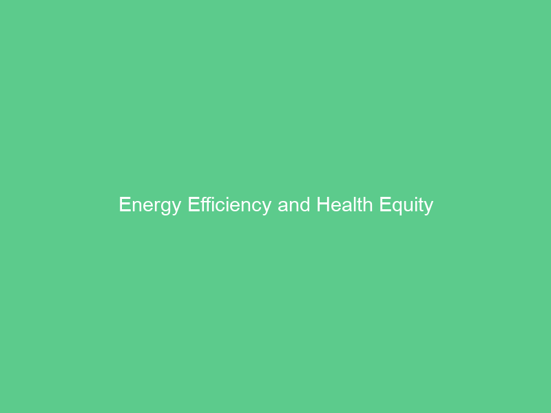 Energy Efficiency and Health Equity
