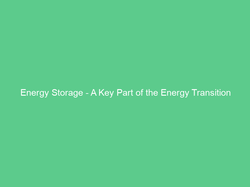 Energy Storage – A Key Part of the Energy Transition
