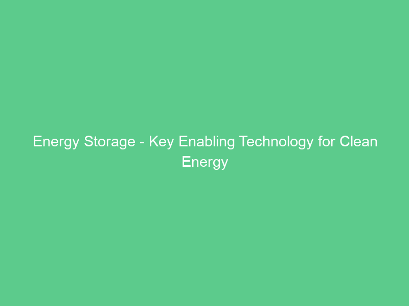 Energy Storage – Key Enabling Technology for Clean Energy