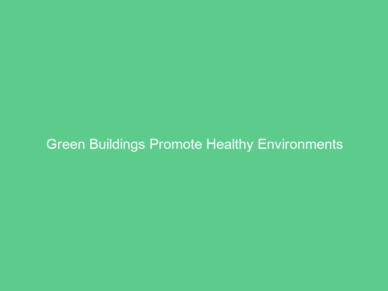 Green Buildings Promote Healthy Environments
