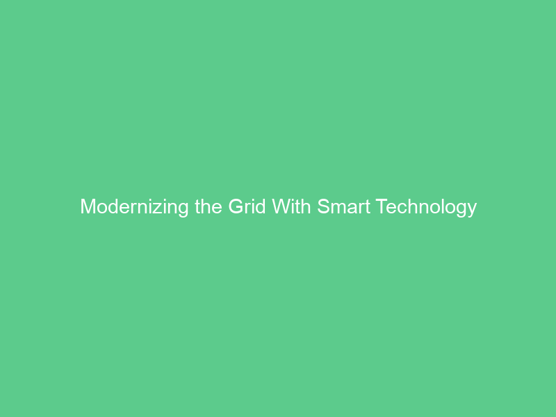 Modernizing the Grid With Smart Technology