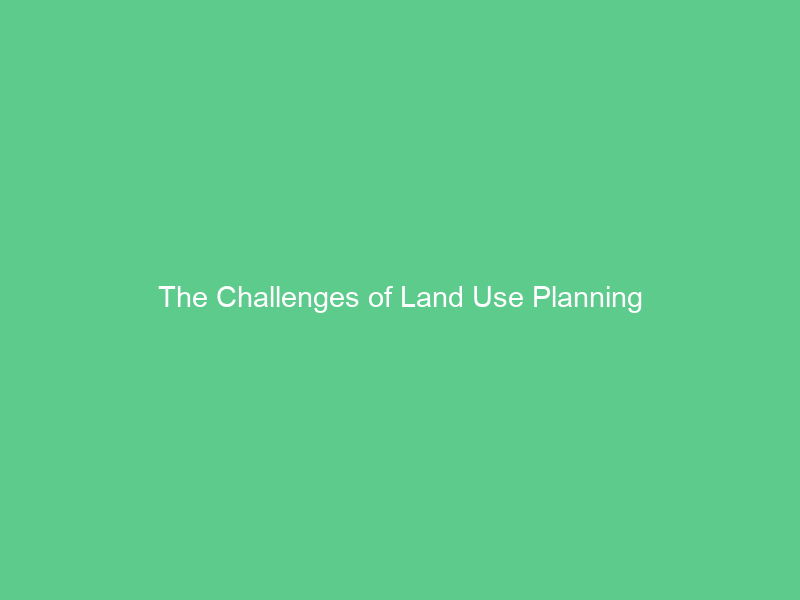 The Challenges of Land Use Planning