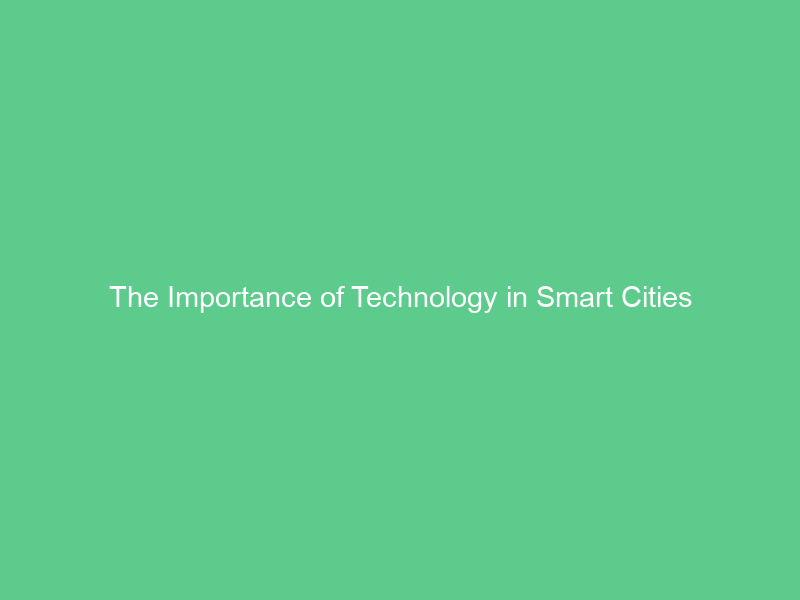 The Importance of Technology in Smart Cities