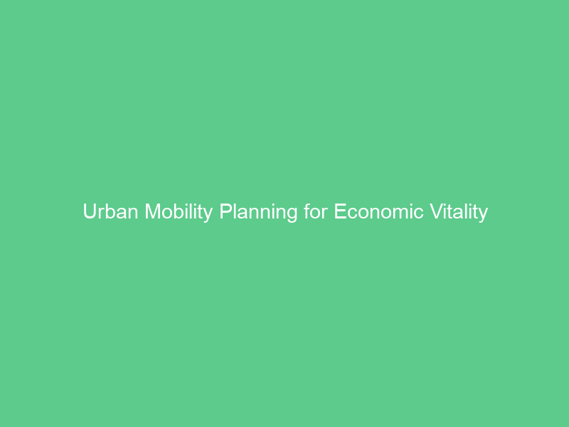 Urban Mobility Planning for Economic Vitality