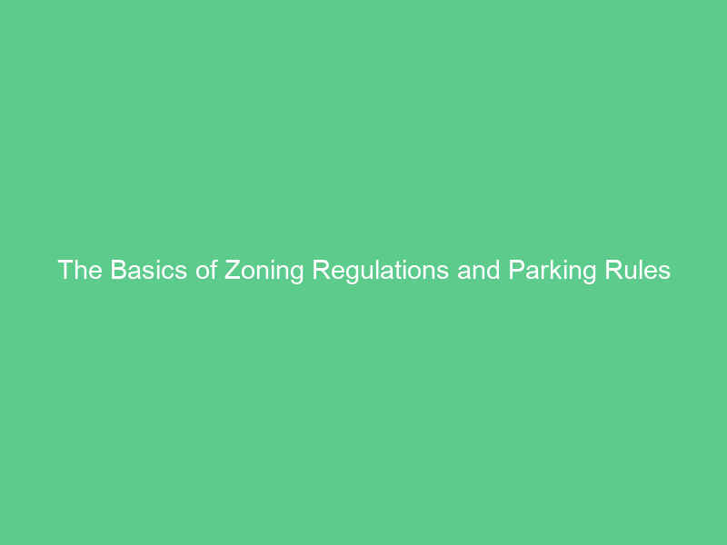 The Basics of Zoning Regulations and Parking Rules