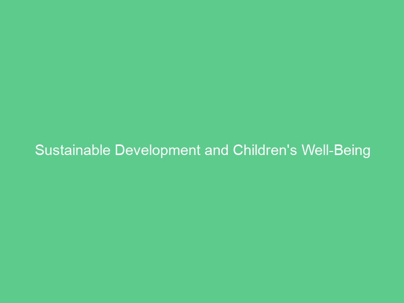 Sustainable Development and Children’s Well-Being