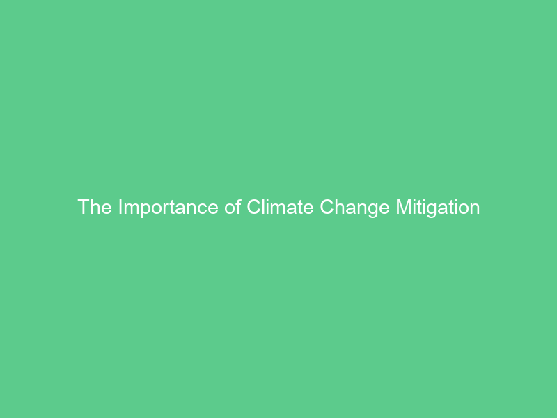 The Importance of Climate Change Mitigation