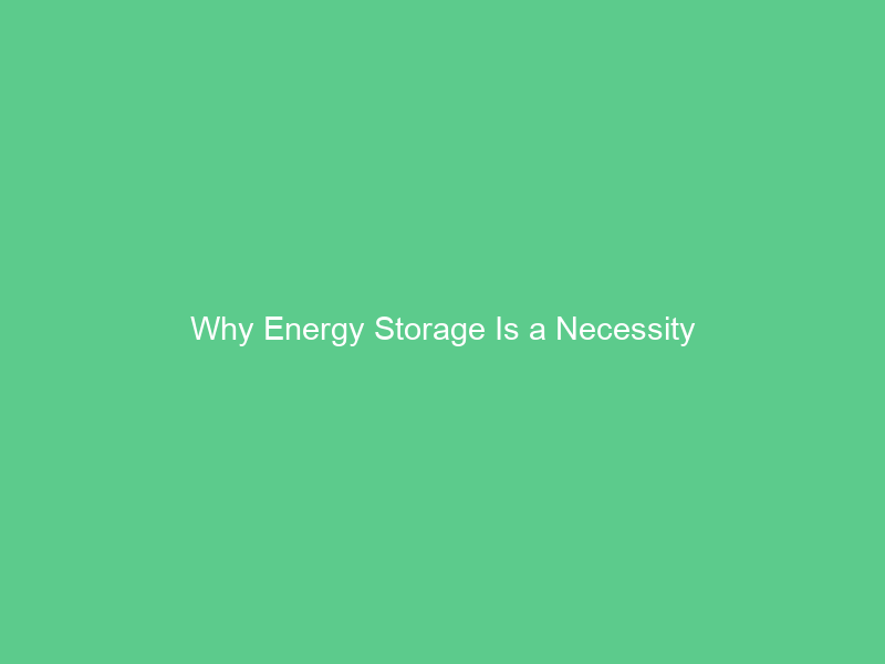Why Energy Storage Is a Necessity